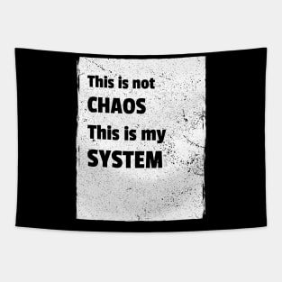 This is not chaos. This is my system. Tapestry