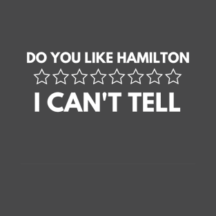 Do You Like Hamilton I Can't Tell T-Shirt