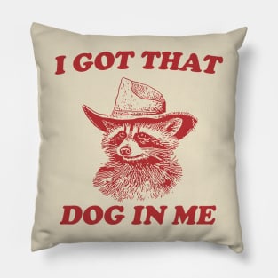 I Got That Dog In Me, Raccoon T Shirt, Weird T Shirt, Meme T Shirt, Trash Panda T Shirt, Unisex Pillow