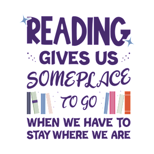 Reading Gives Us Someplace To Go When We Have To Stay Where We Are T-Shirt