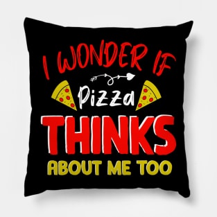 I Wonder If Pizza Thinks About Me Too - Food Lover Pillow