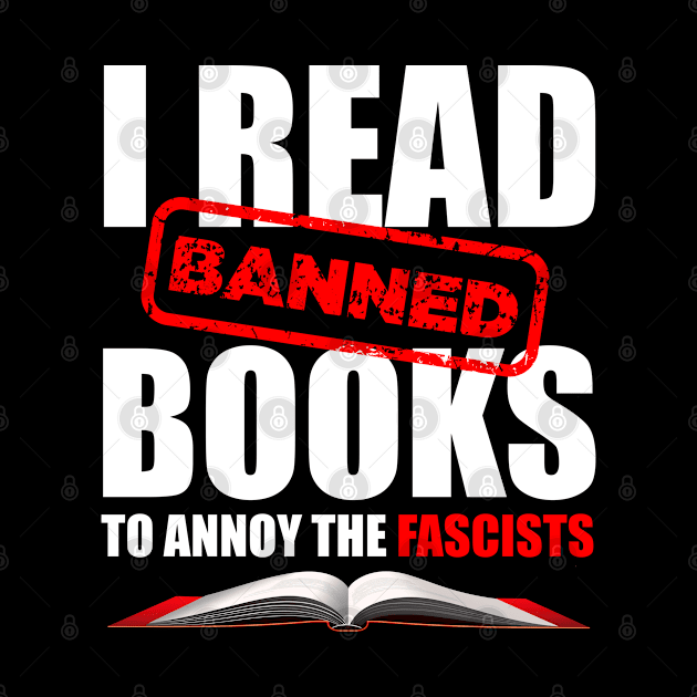 I Read Banned Books to Annoy the Fascists by Revolutionary Tees