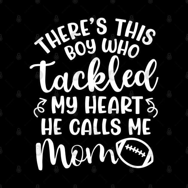 There's This Boy Who Tackled My Heart He Calls Me Mom Football Cute Funny by GlimmerDesigns