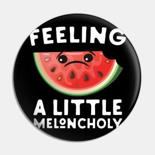 Feeling a Little Meloncholy Pin