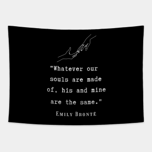 Copy of  Emily Brontë quote: Whatever our souls are made of, his and mine are the same. Tapestry