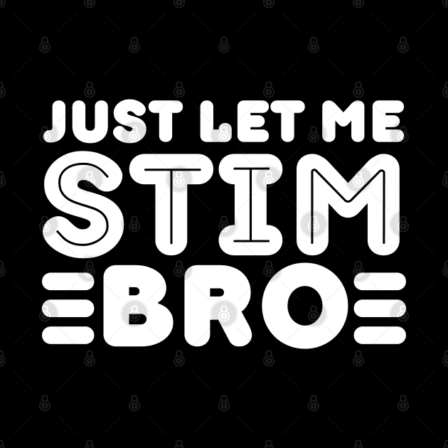 Funny Autism Awareness Month Just Let Me Stim Bro Womens Mens Kids Boys Girls by weirdboy