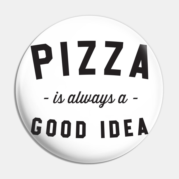 Pizza is always a good idea Pin by Blister