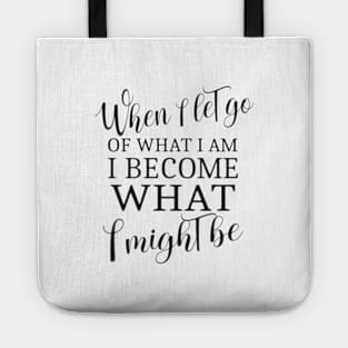 When I let go of what I am, I become what I might be, Lao Tzu quote Tote