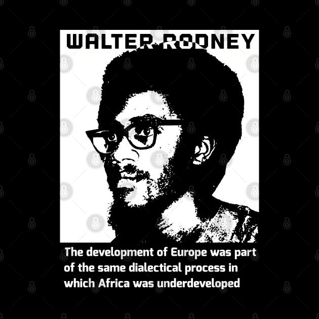 How Europe Underdeveloped Africa Walter Rodney Quote Black White by Tony Cisse Art Originals