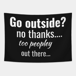 Go outside? no thanks...way too  peopley out there... Tapestry