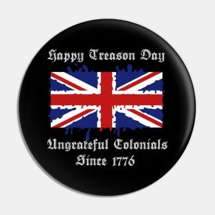 Happy Treason Day Ungrateful Colonials Since 1776 Pin