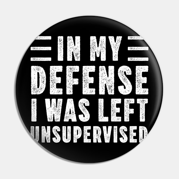 In My Defense I Was Left Unsupervised Funny Distressed Vintage Pin by MadeByBono