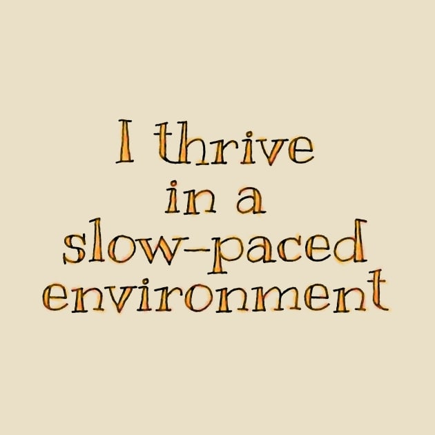 I thrive in a slow-paced environment by Studio Phillips