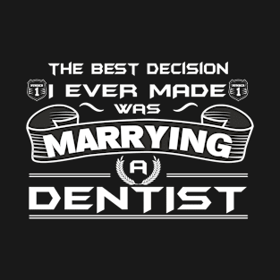 The Best Decision I Ever Made Was Marrying A DENTIST T-Shirt