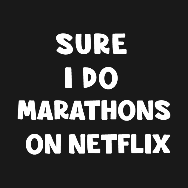 Sure I do Marathons on netflix by Peazyy