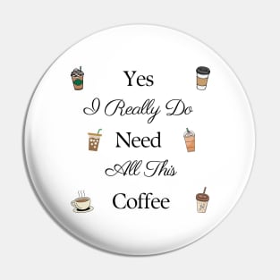 Yes I Really Do Need All This Coffee Pin