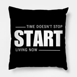 Time Doesn't Stop, Start Living Now Pillow