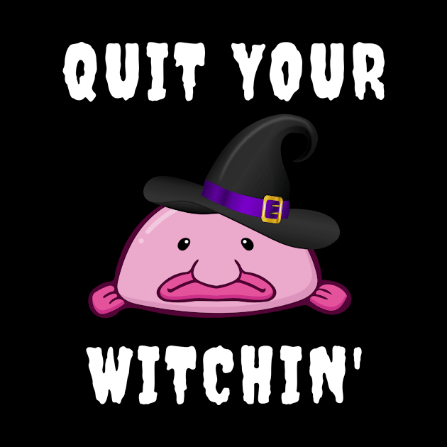 Quit Your Witchin Funny Blobfish Witch Halloween by PowderShot