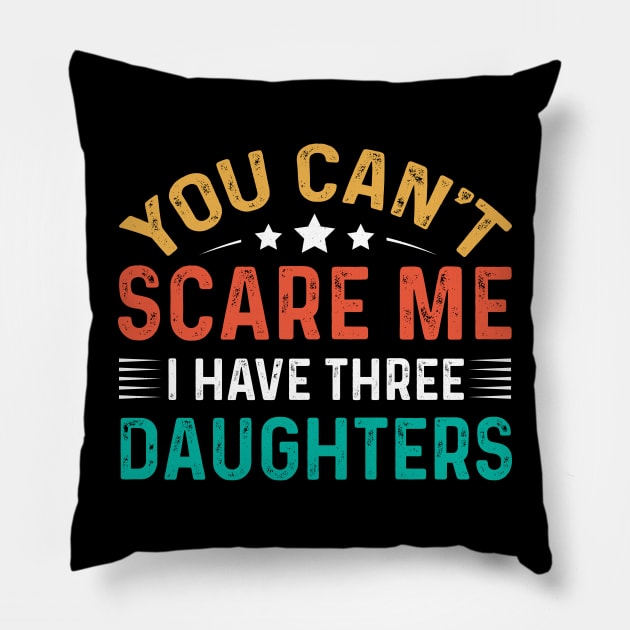 You Can't Scare Me I Have Three Daughters Pillow by Astramaze