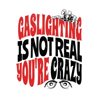 Gaslighting is not real you're crazy funny saying design T-Shirt