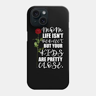 Mother's Day Gift Mom, life isn't perfect, but your kids are pretty close. Phone Case