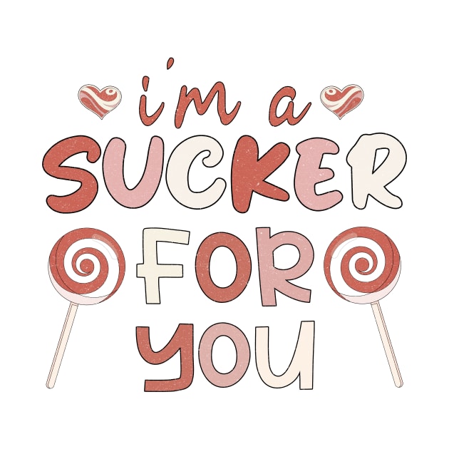 I'm A Sucker For You, Valentines Day Gift,Valentines Day Funny Saying by Designer Ael