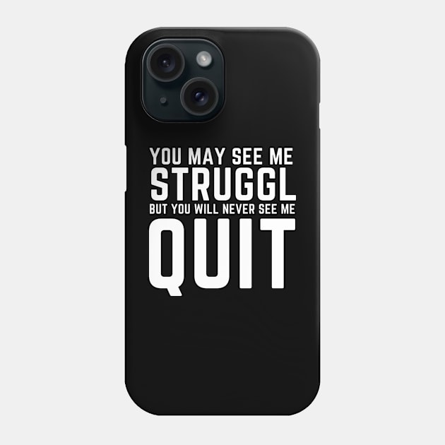 You May See Me Struggle But You Will Never See Me Quit Phone Case by Hussar