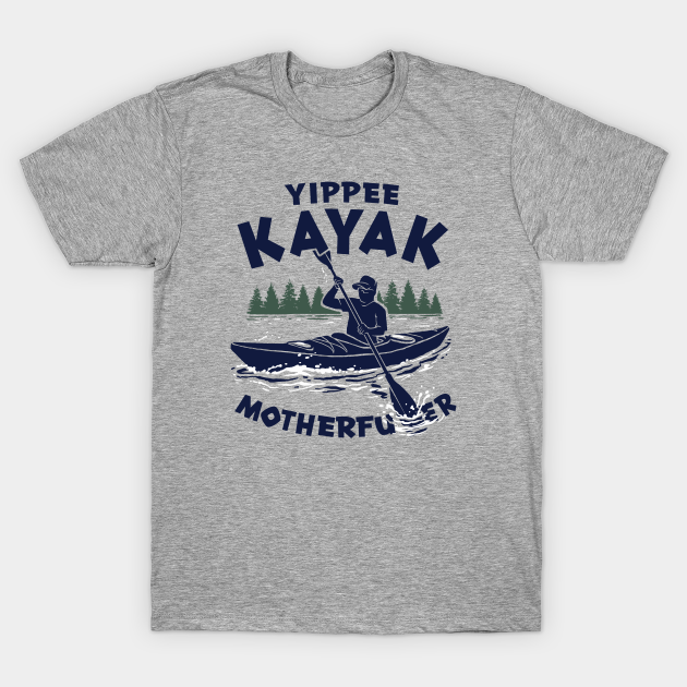 Yippee Kayak - Kayak - T-Shirt | TeePublic