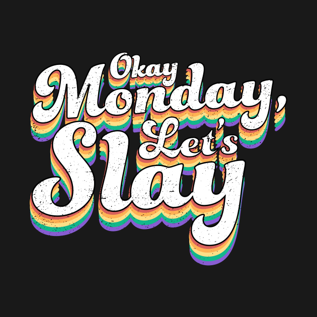 Okay Monday Let's Slay - Positive Motivational by ShirtHappens