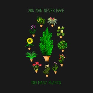 You Can Never Have Too Many Plants T-Shirt