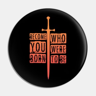 Become who you were born to be. Pin