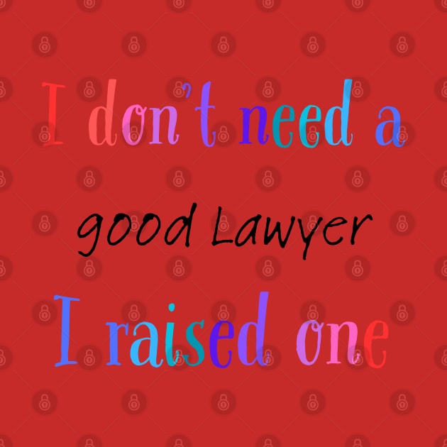 i dont need a good lawyer i raised one by Love My..