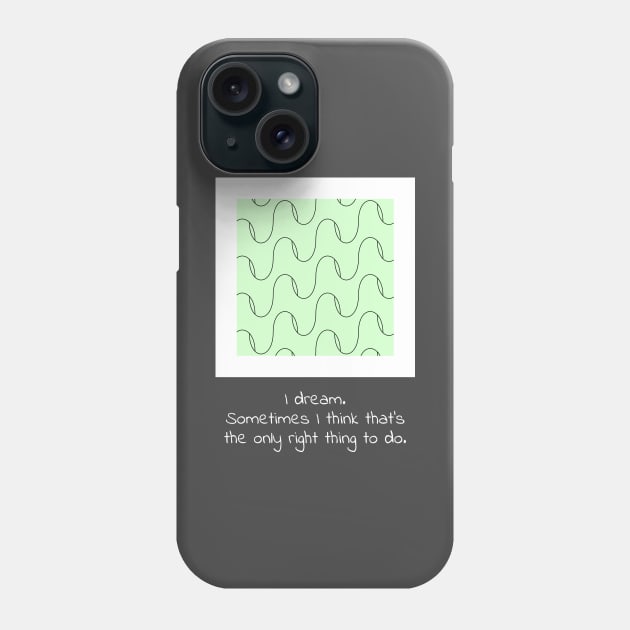 I dream. Sometimes I think that’s the only right thing to do. Phone Case by twinkleStar