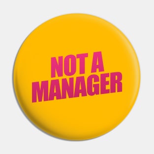 Not A Manager Pin