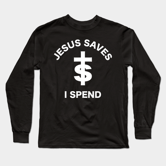 Jesus Saves I Spend - Christian - Long Sleeve T-Shirt