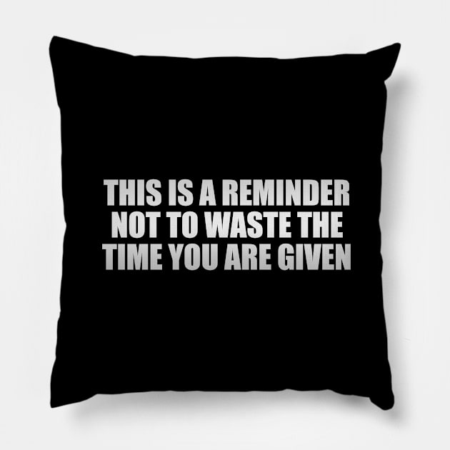 This is a reminder not to waste the time you are given Pillow by It'sMyTime