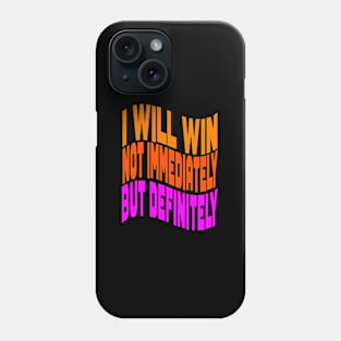 I will win not immediately but definitely Phone Case