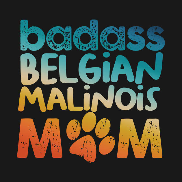 Badass Belgian Malinois Mom by MetropawlitanDesigns