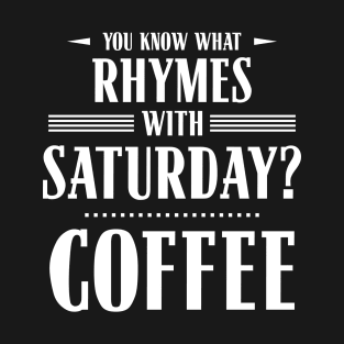 You Know What Rhymes with Saturday? Coffee T-Shirt