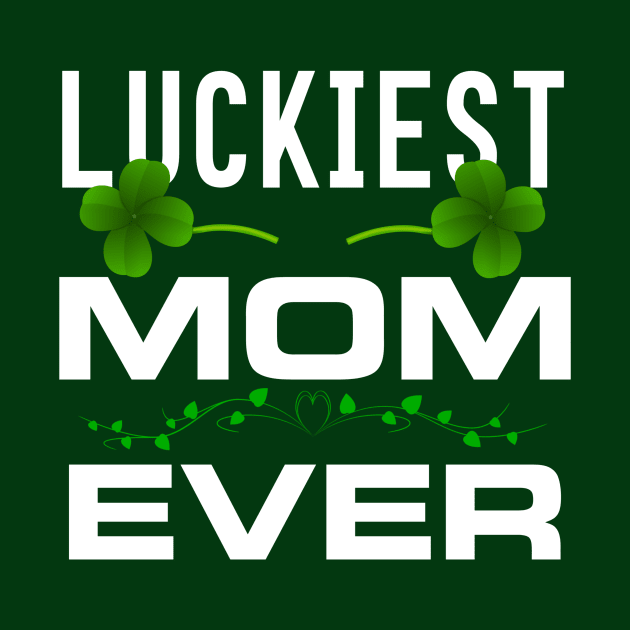 Luckiest Mom Ever! - Saint Patrick's Day Mom Gift by PraiseArts 