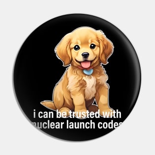 I Can Be Trusted With Nuclear Launch Codes Dog Pin