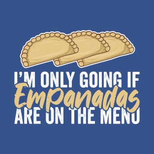 I Am Only Going If Empanadas Are On The Menu T-Shirt