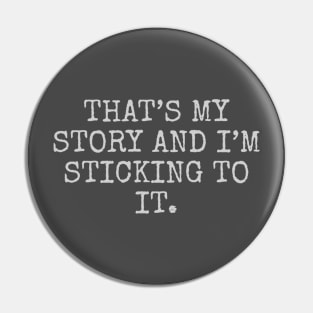 That’s my story and I’m sticking to it Pin