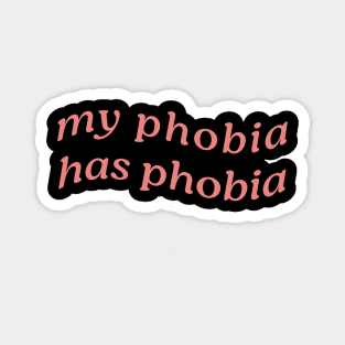 MY PHOBIA HAS PHOBIA Magnet