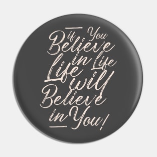 If you believe in life life will believe in you Pin