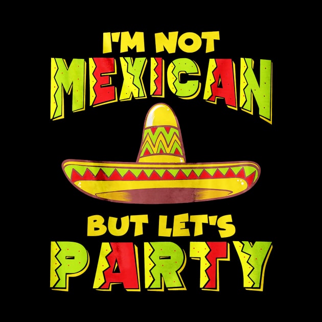 Cinco De Mayo I'm Not Mexican But Let's Party by toiletpaper_shortage