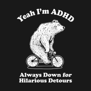 Yeah I'm ADHD - Always Down For Hilarious Detours T-Shirt