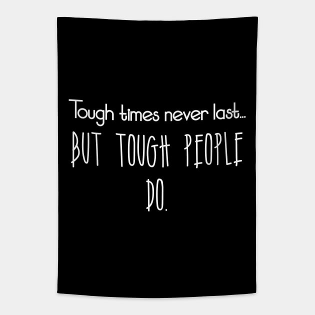 Tough times never last... but tough people do. Tapestry by Word and Saying