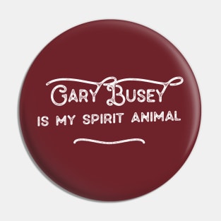 Gary Busey Is My Spirit Animal Pin