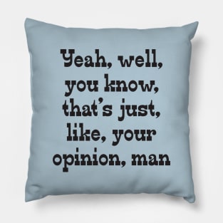 That's, Like, Your Opinion, Man Pillow